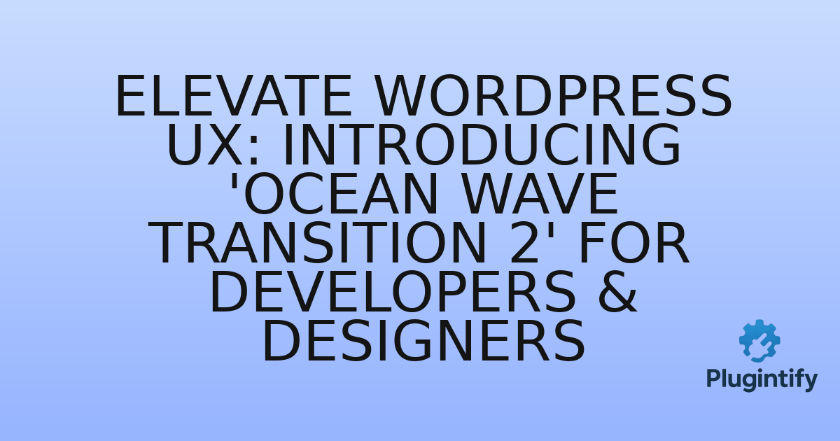 You are currently viewing Elevate WordPress UX: Introducing ‘Ocean Wave Transition 2’ for Developers & Designers