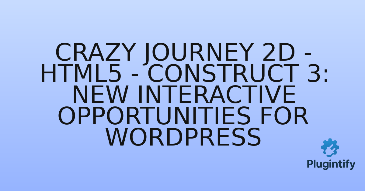 You are currently viewing Crazy Journey 2D – HTML5 – Construct 3: New Interactive Opportunities for WordPress