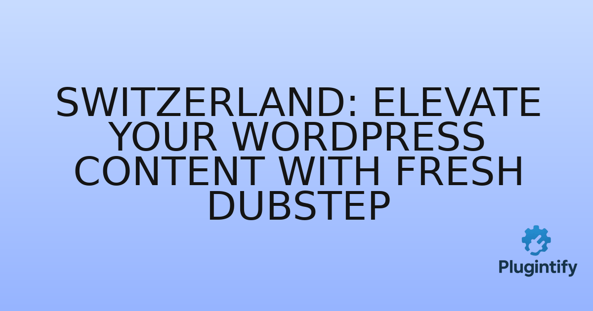 You are currently viewing Switzerland: Elevate Your WordPress Content with Fresh Dubstep