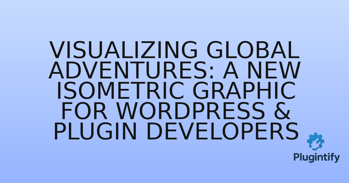 You are currently viewing Visualizing Global Adventures: A New Isometric Graphic for WordPress & Plugin Developers