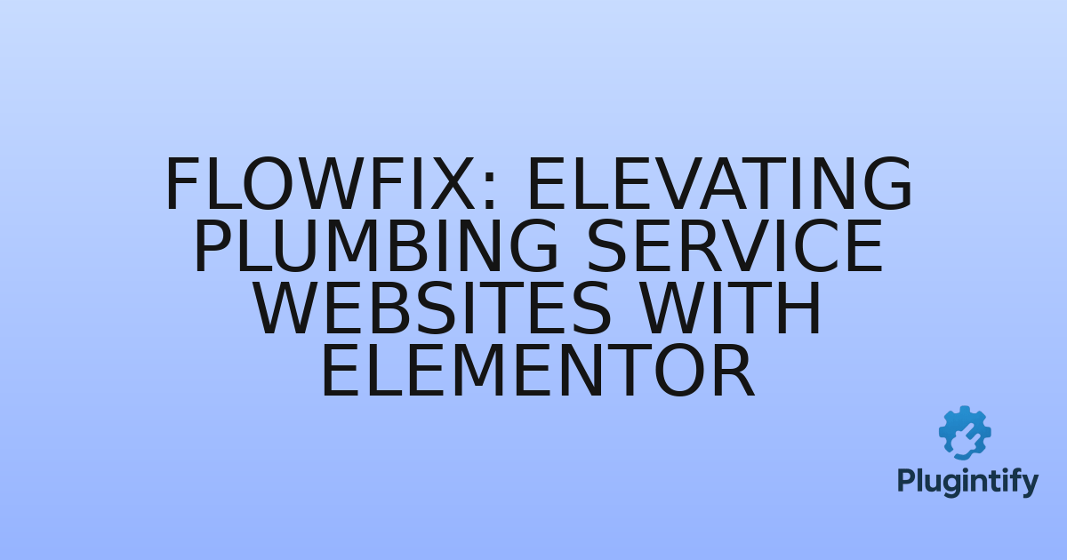 You are currently viewing FlowFix: Elevating Plumbing Service Websites with Elementor