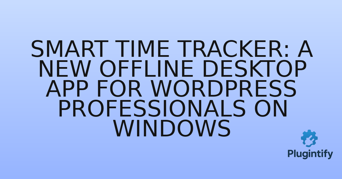 You are currently viewing Smart Time Tracker: A New Offline Desktop App for WordPress Professionals on Windows