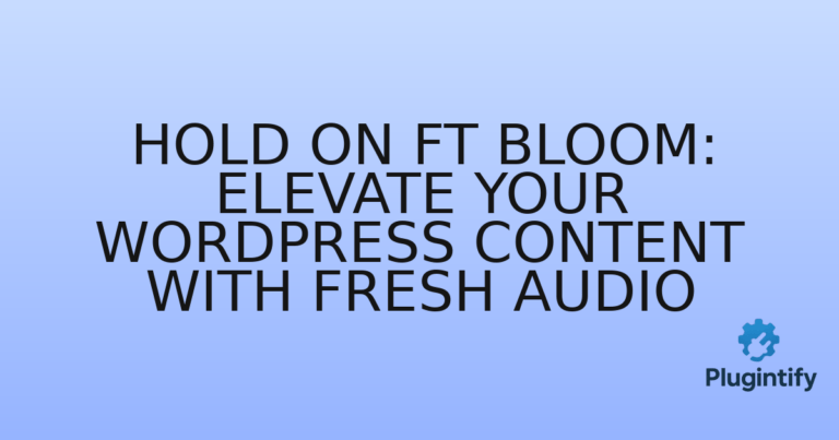 Read more about the article Hold On ft BLOOM: Elevate Your WordPress Content with Fresh Audio