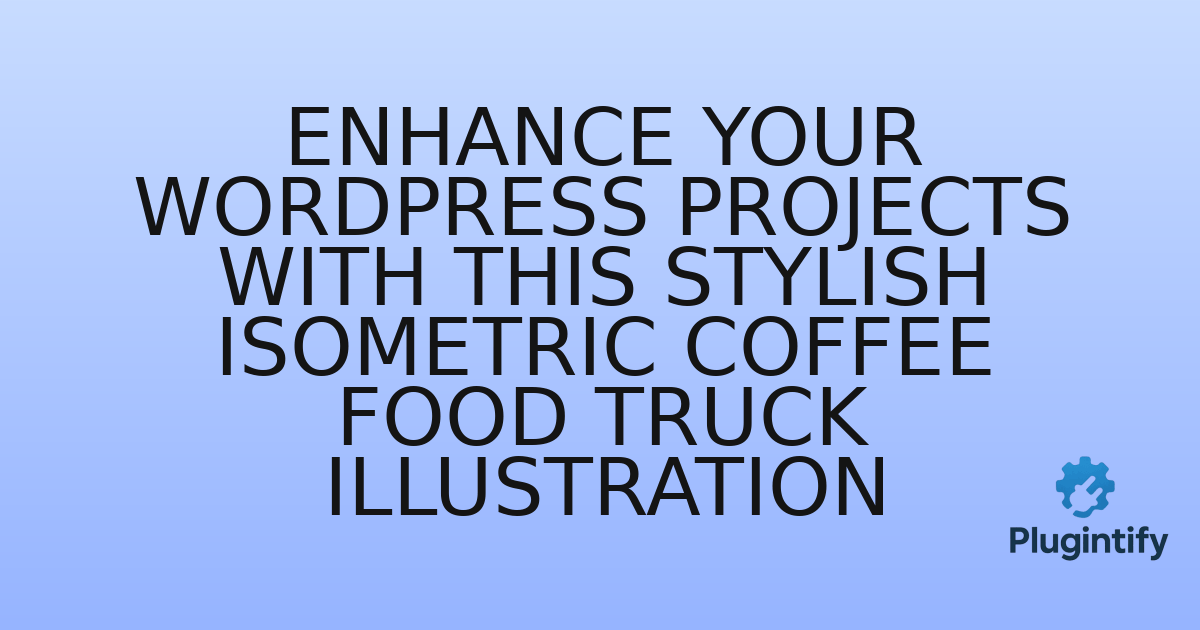 You are currently viewing Enhance Your WordPress Projects with This Stylish Isometric Coffee Food Truck Illustration