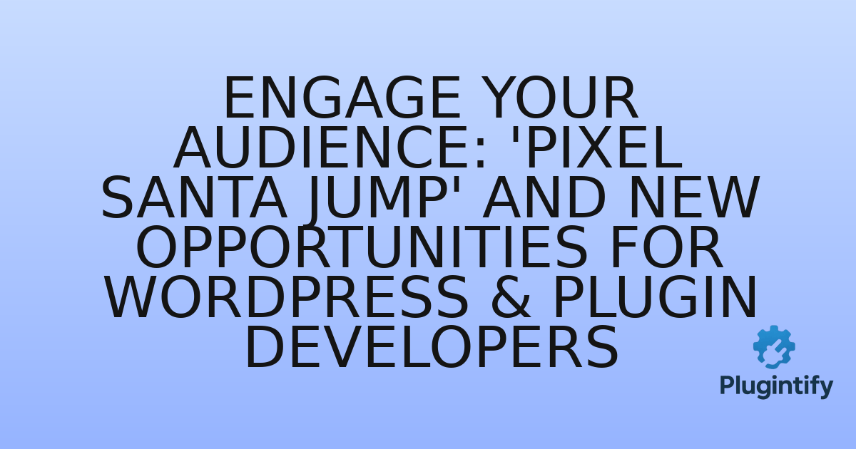 You are currently viewing Engage Your Audience: ‘Pixel Santa Jump’ and New Opportunities for WordPress & Plugin Developers