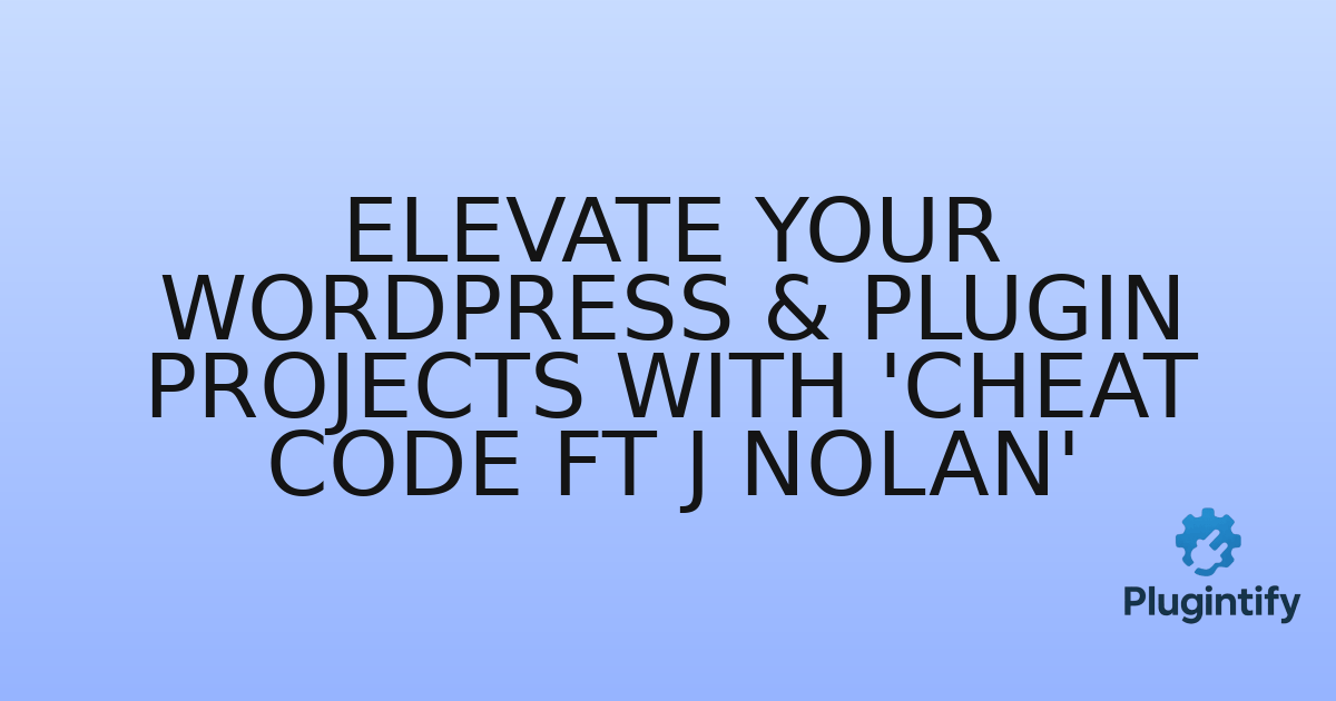 You are currently viewing Elevate Your WordPress & Plugin Projects with ‘Cheat Code ft j Nolan’