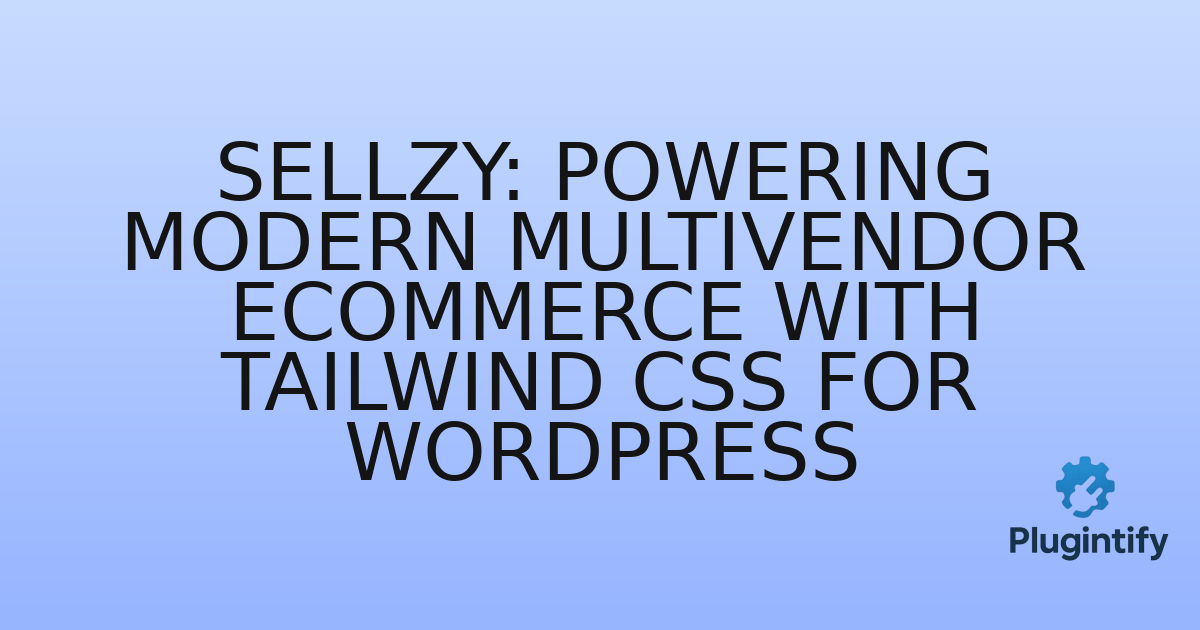 You are currently viewing Sellzy: Powering Modern Multivendor eCommerce with Tailwind CSS for WordPress