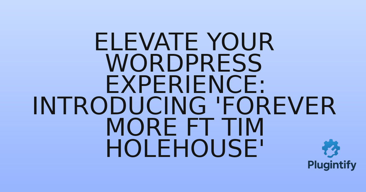 You are currently viewing Elevate Your WordPress Experience: Introducing ‘Forever More ft Tim Holehouse’