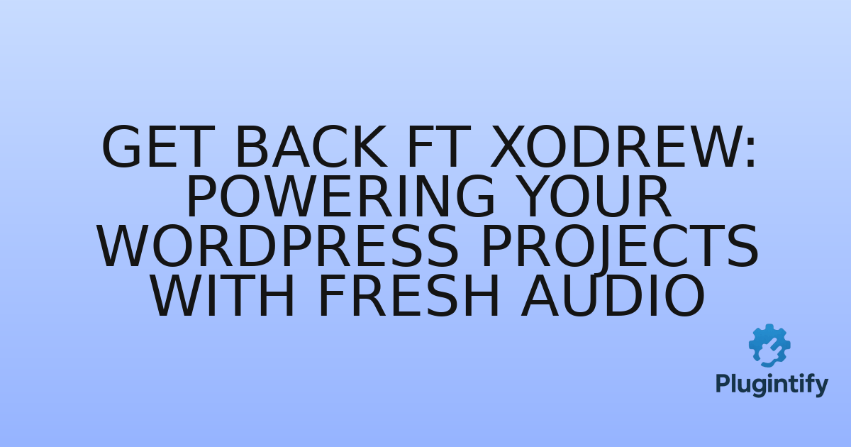 You are currently viewing Get Back ft XODREW: Powering Your WordPress Projects with Fresh Audio