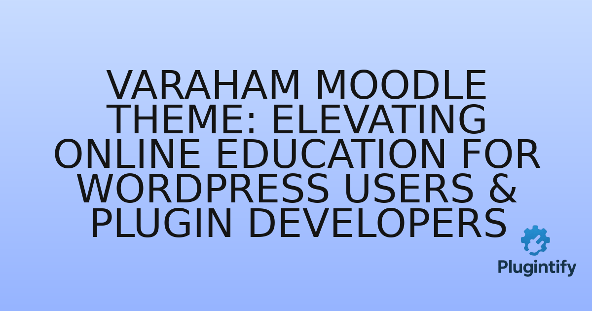 You are currently viewing Varaham Moodle Theme: Elevating Online Education for WordPress Users & Plugin Developers