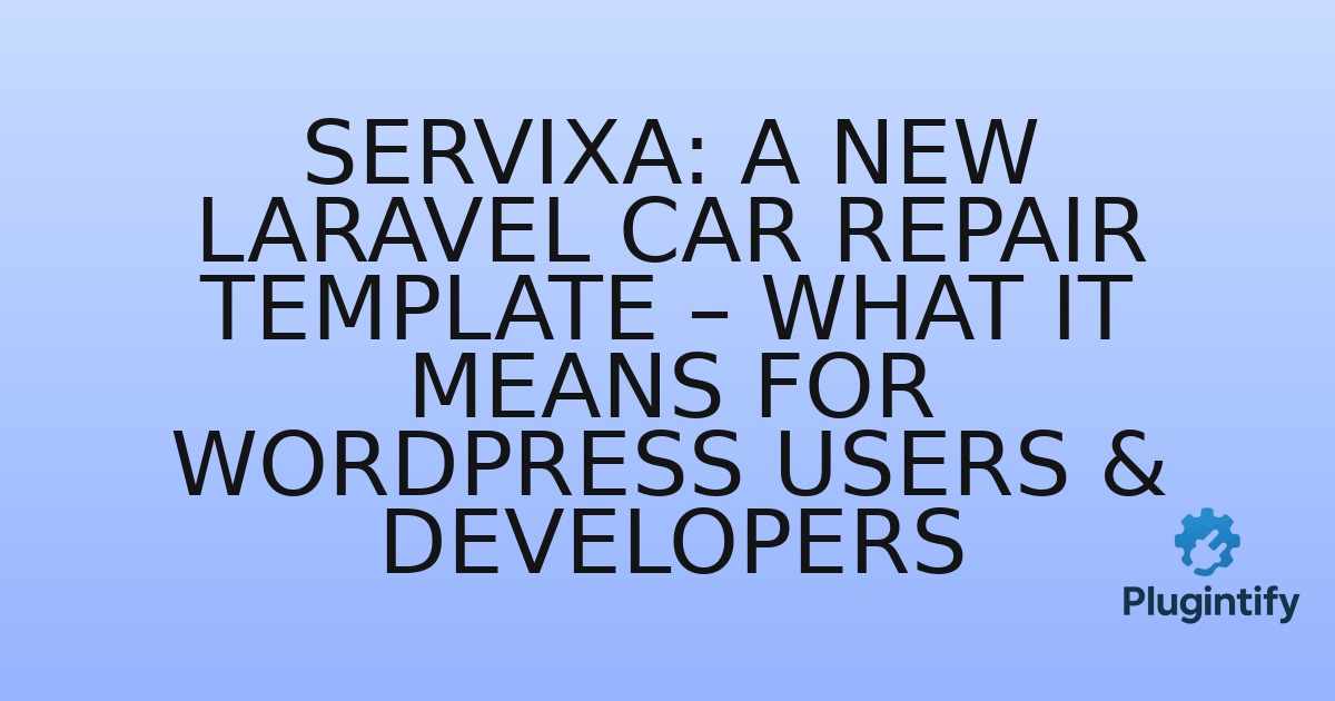 You are currently viewing Servixa: A New Laravel Car Repair Template – What It Means for WordPress Users & Developers