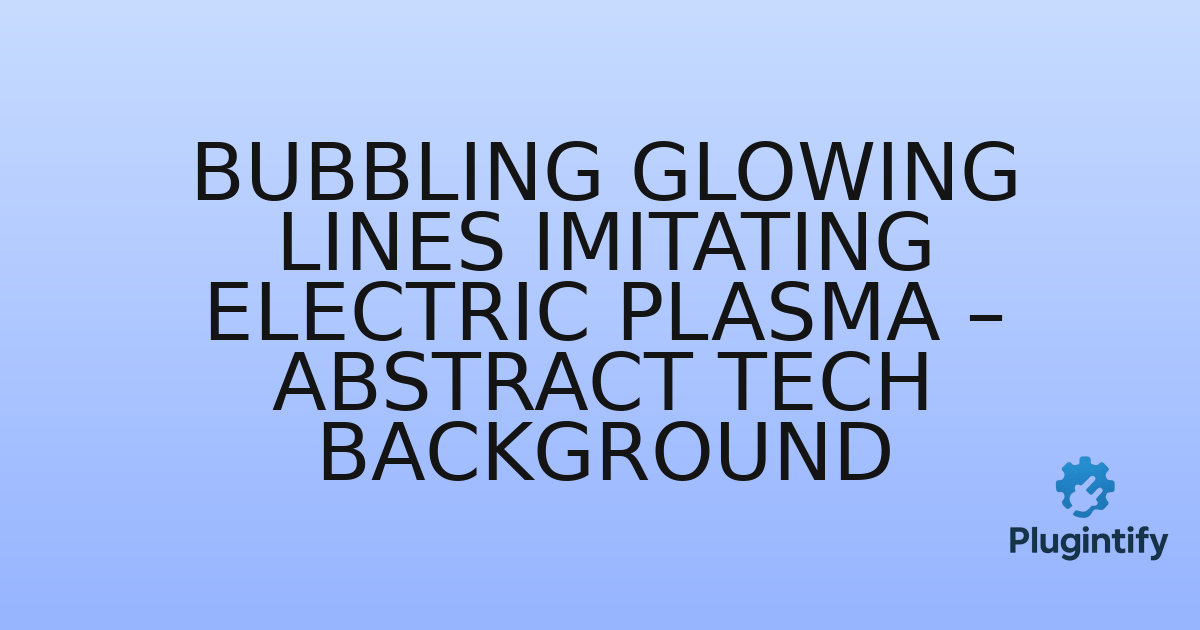 You are currently viewing Bubbling glowing lines imitating electric plasma – Abstract tech background