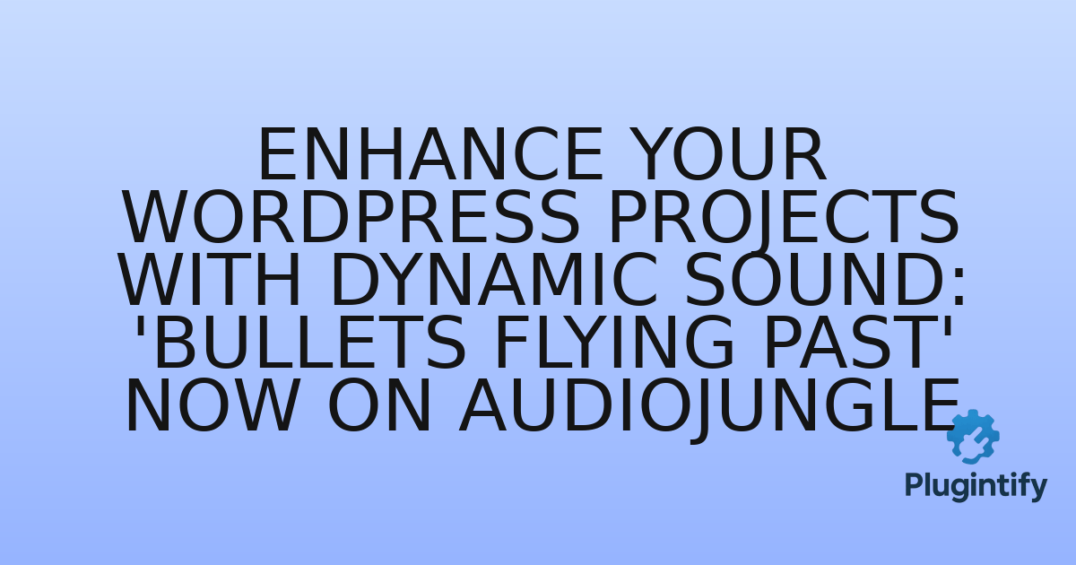 You are currently viewing Enhance Your WordPress Projects with Dynamic Sound: ‘Bullets Flying Past’ Now on AudioJungle