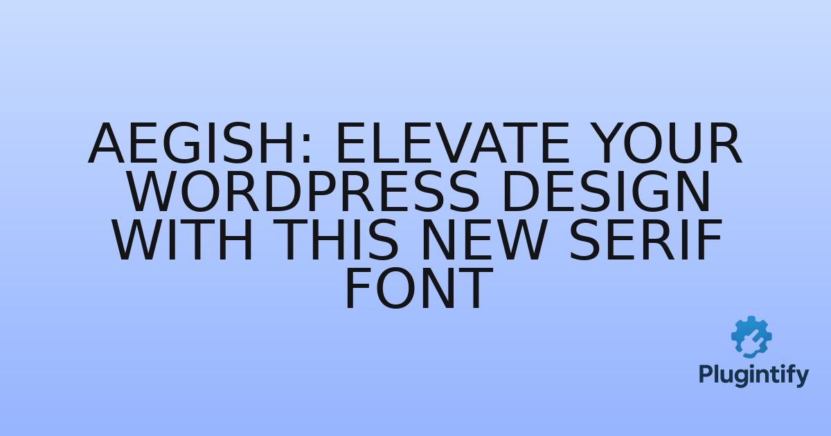 You are currently viewing Aegish: Elevate Your WordPress Design with This New Serif Font
