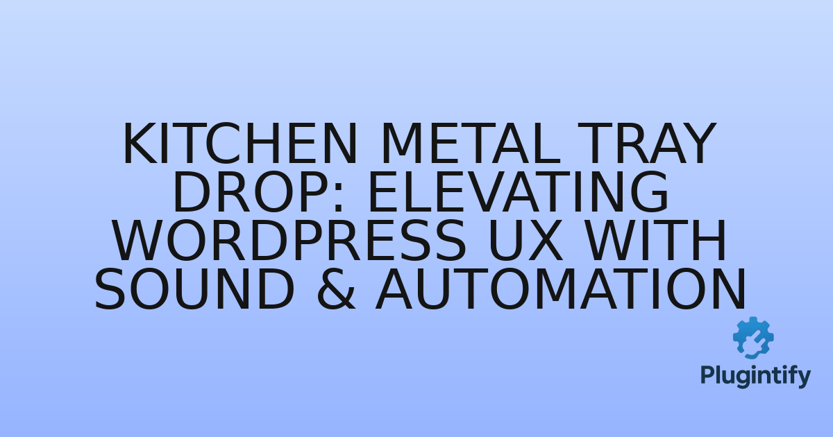 You are currently viewing Kitchen Metal Tray Drop: Elevating WordPress UX with Sound & Automation