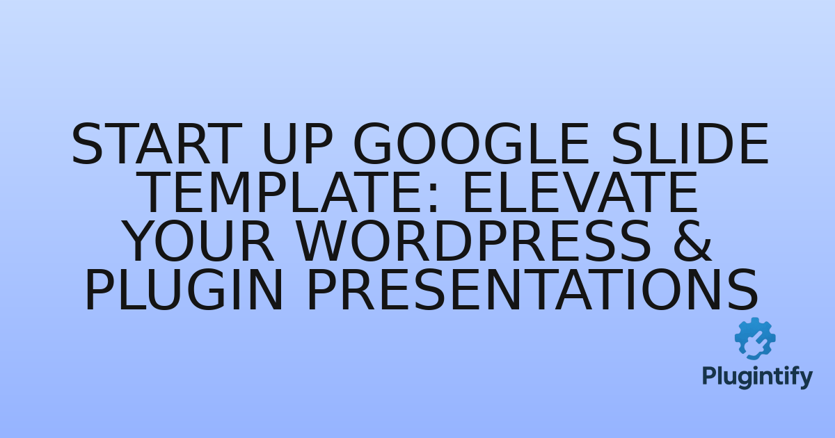 You are currently viewing Start Up Google Slide Template: Elevate Your WordPress & Plugin Presentations