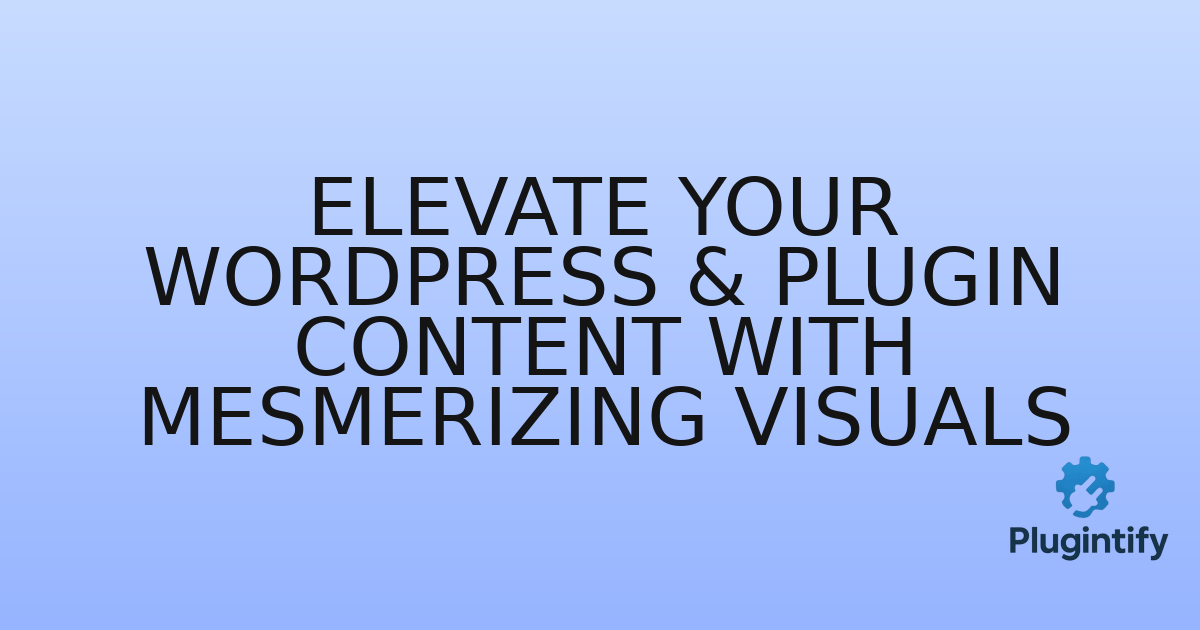 You are currently viewing Elevate Your WordPress & Plugin Content with Mesmerizing Visuals