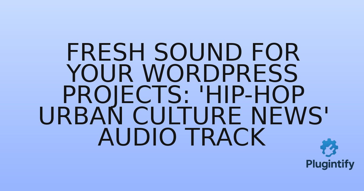 You are currently viewing Fresh Sound for Your WordPress Projects: ‘Hip-Hop Urban Culture News’ Audio Track