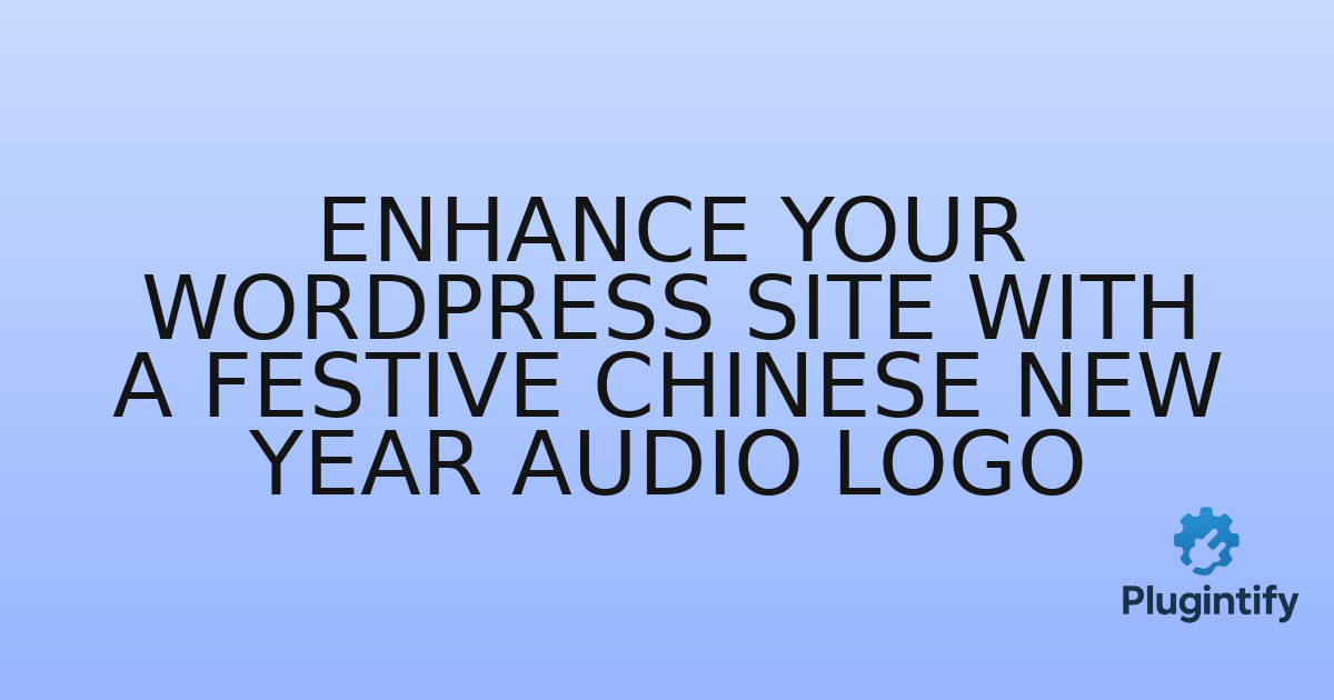 You are currently viewing Enhance Your WordPress Site with a Festive Chinese New Year Audio Logo