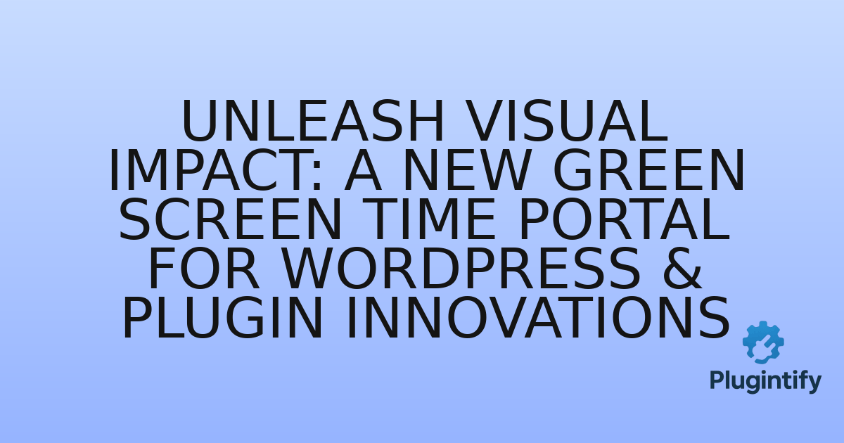 You are currently viewing Unleash Visual Impact: A New Green Screen Time Portal for WordPress & Plugin Innovations