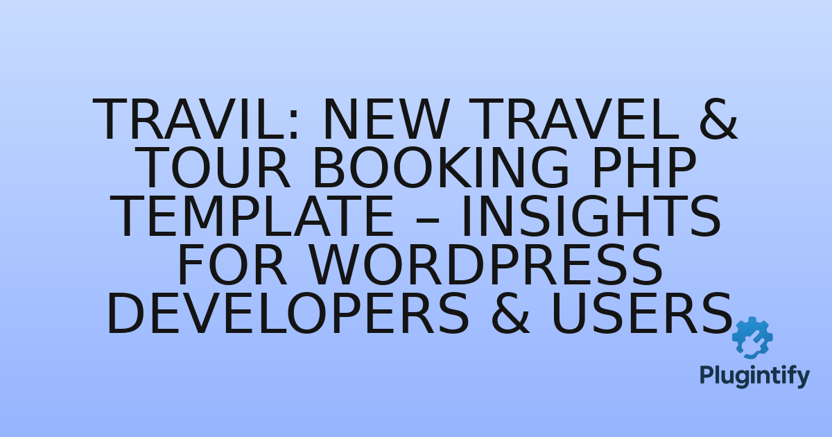 You are currently viewing Travil: New Travel & Tour Booking PHP Template – Insights for WordPress Developers & Users