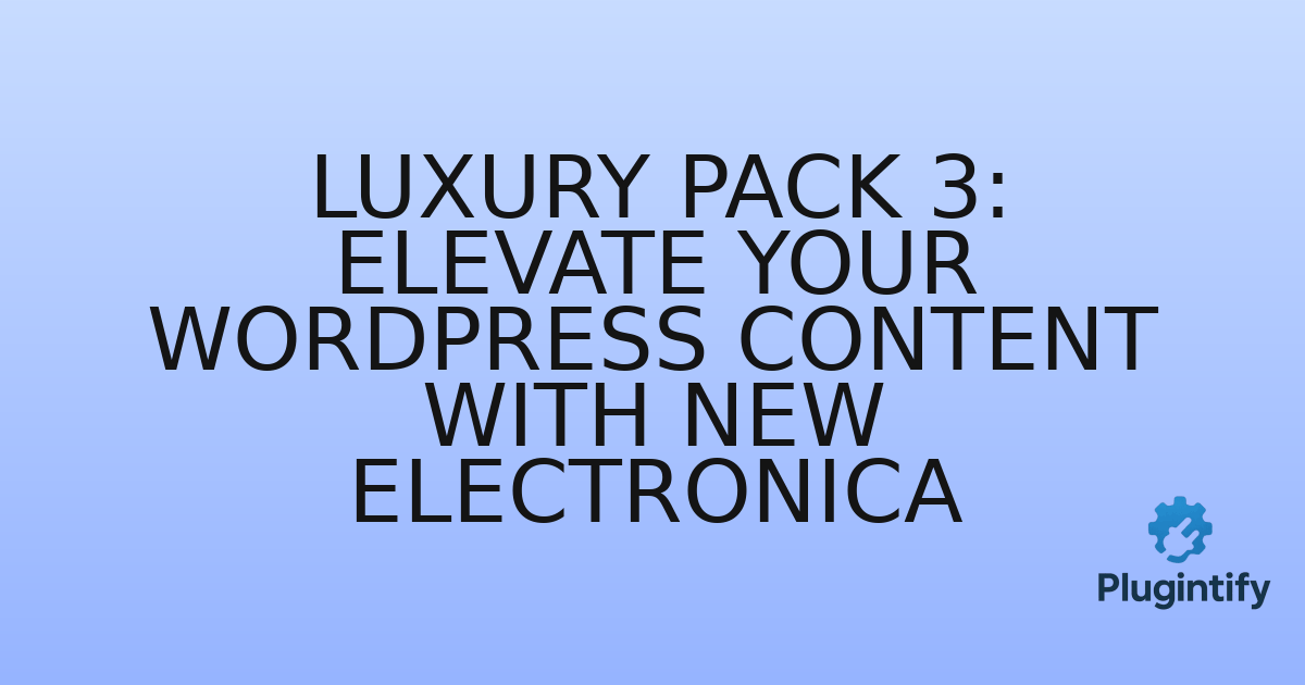 You are currently viewing Luxury Pack 3: Elevate Your WordPress Content with New Electronica