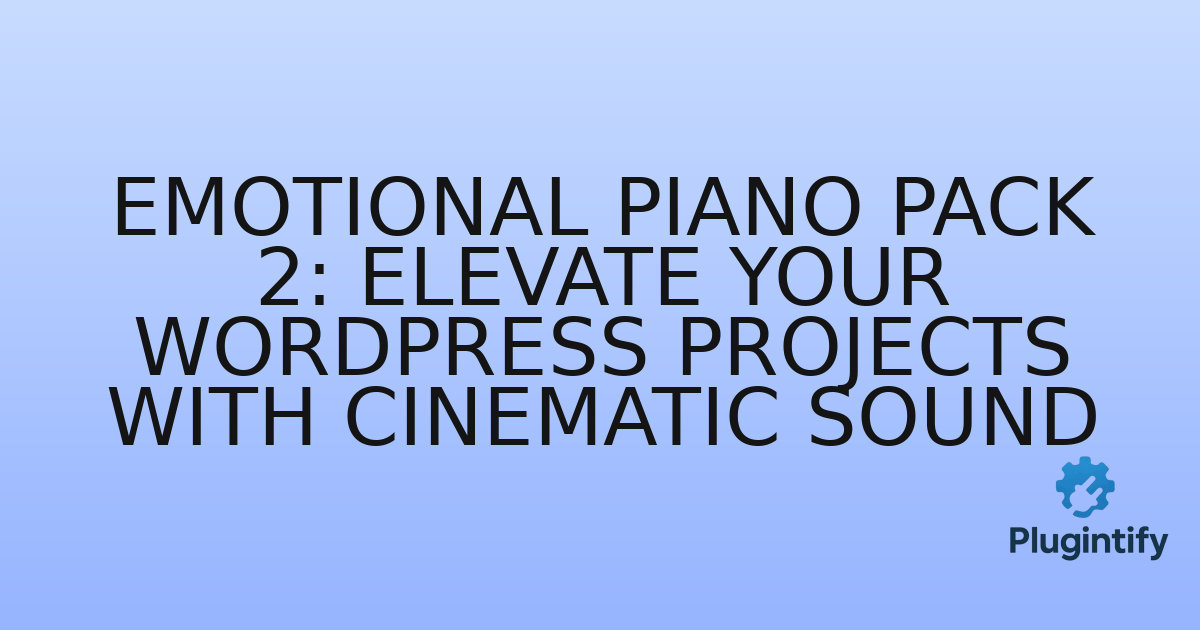 You are currently viewing Emotional Piano Pack 2: Elevate Your WordPress Projects with Cinematic Sound