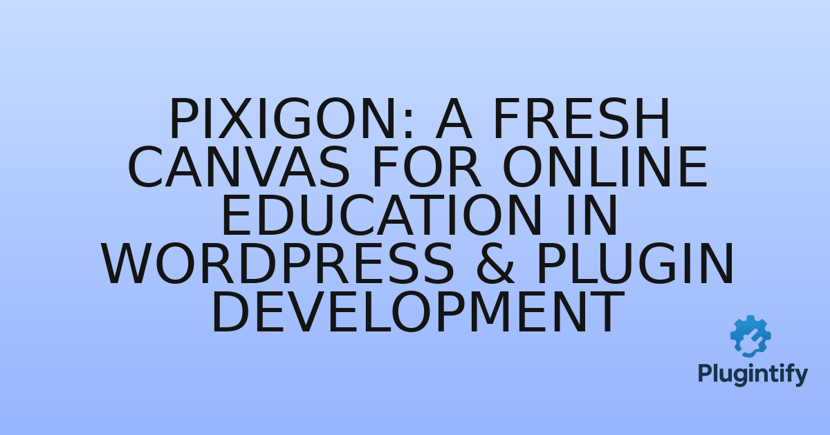 You are currently viewing Pixigon: A Fresh Canvas for Online Education in WordPress & Plugin Development