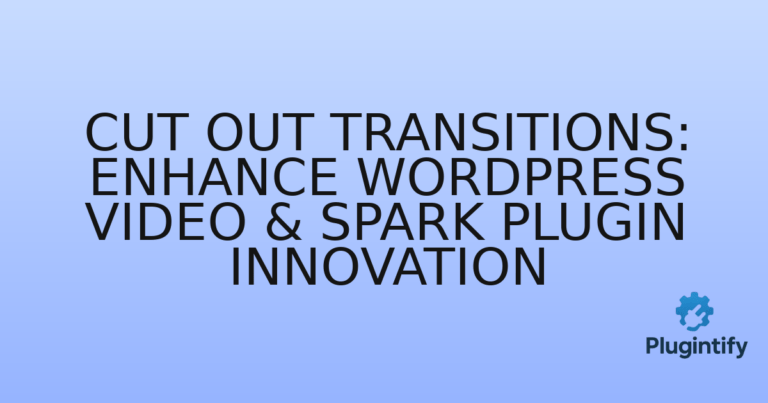 Read more about the article Cut Out Transitions: Enhance WordPress Video & Spark Plugin Innovation