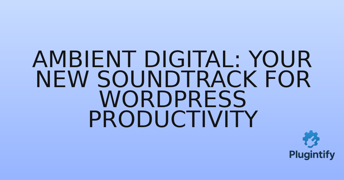 You are currently viewing Ambient Digital: Your New Soundtrack for WordPress Productivity