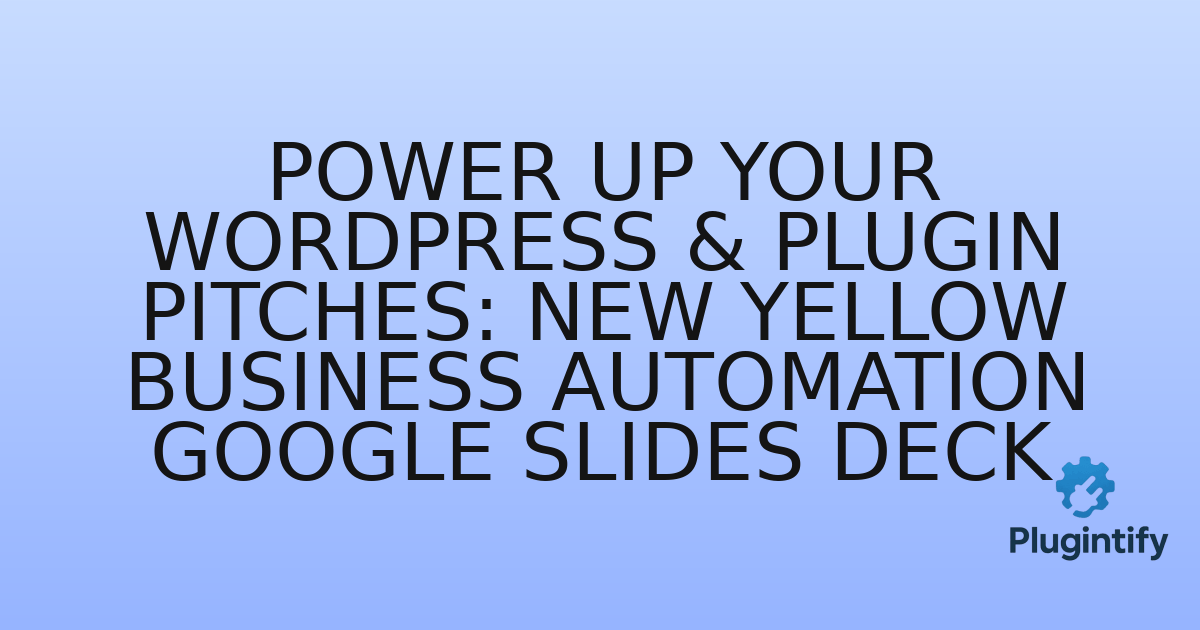 You are currently viewing Power Up Your WordPress & Plugin Pitches: New Yellow Business Automation Google Slides Deck