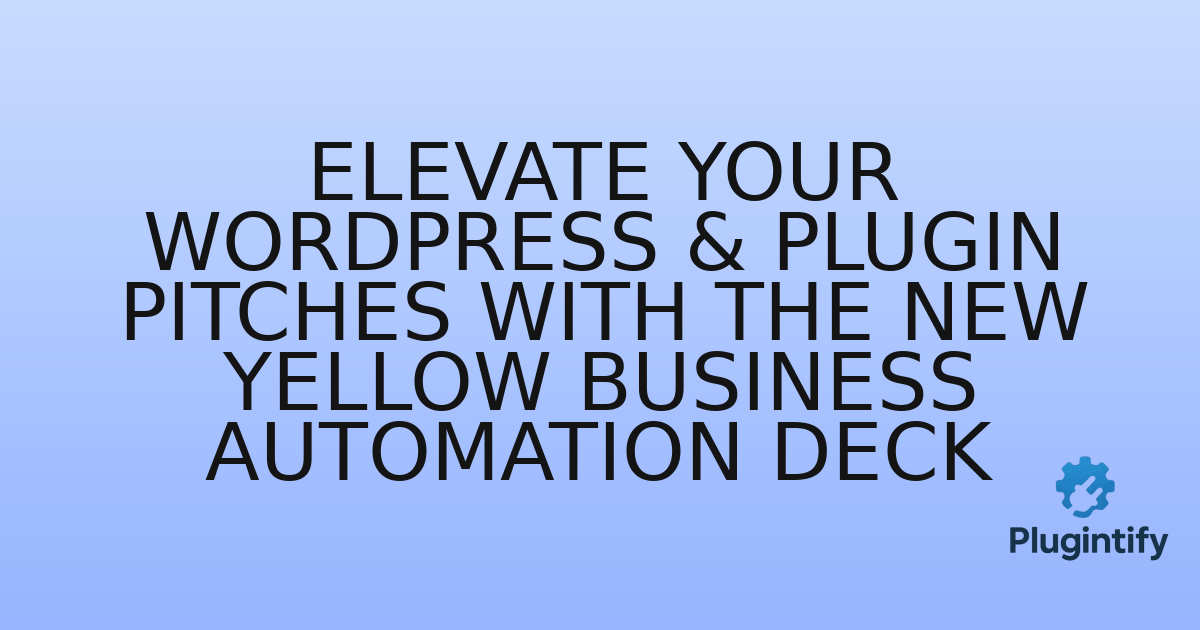 You are currently viewing Elevate Your WordPress & Plugin Pitches with the New Yellow Business Automation Deck