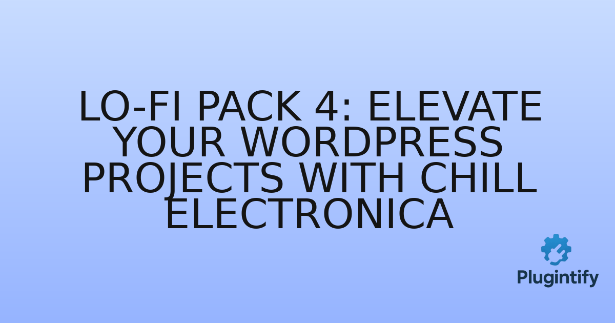 You are currently viewing Lo-Fi Pack 4: Elevate Your WordPress Projects with Chill Electronica