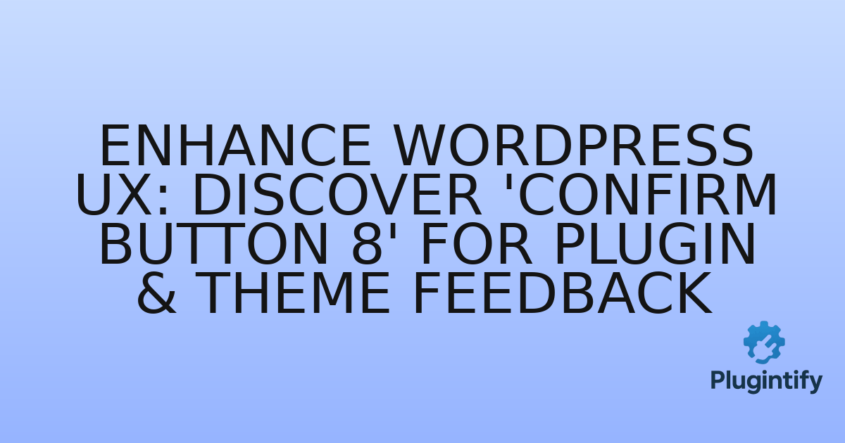 You are currently viewing Enhance WordPress UX: Discover ‘Confirm Button 8’ for Plugin & Theme Feedback