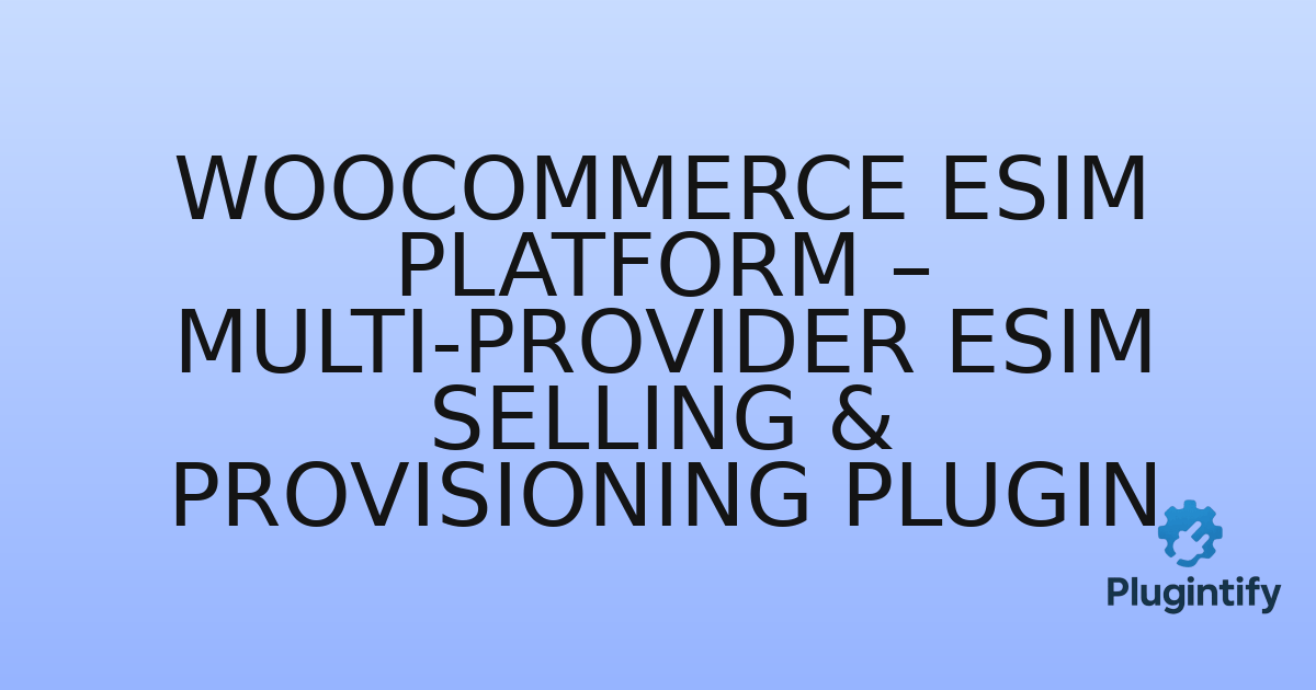 You are currently viewing WooCommerce eSIM Platform – Multi-Provider eSIM Selling & Provisioning Plugin