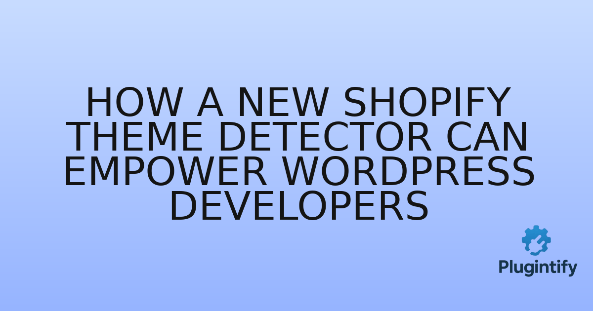 You are currently viewing How a New Shopify Theme Detector Can Empower WordPress Developers
