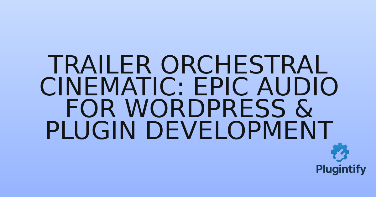 You are currently viewing Trailer Orchestral Cinematic: Epic Audio for WordPress & Plugin Development