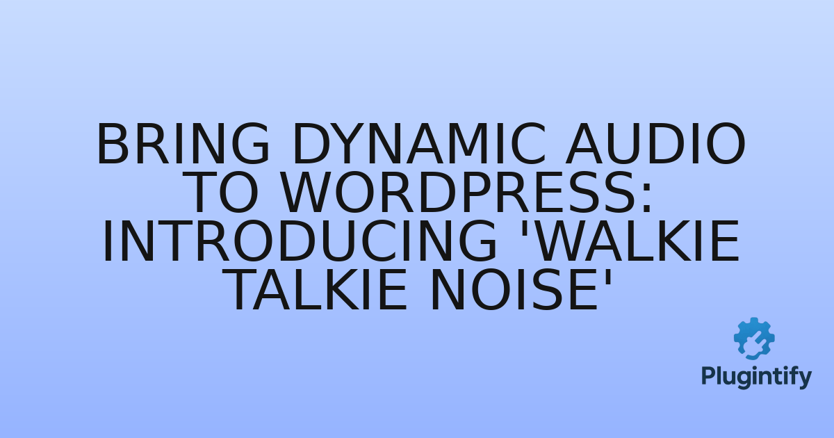 You are currently viewing Bring Dynamic Audio to WordPress: Introducing ‘Walkie Talkie Noise’