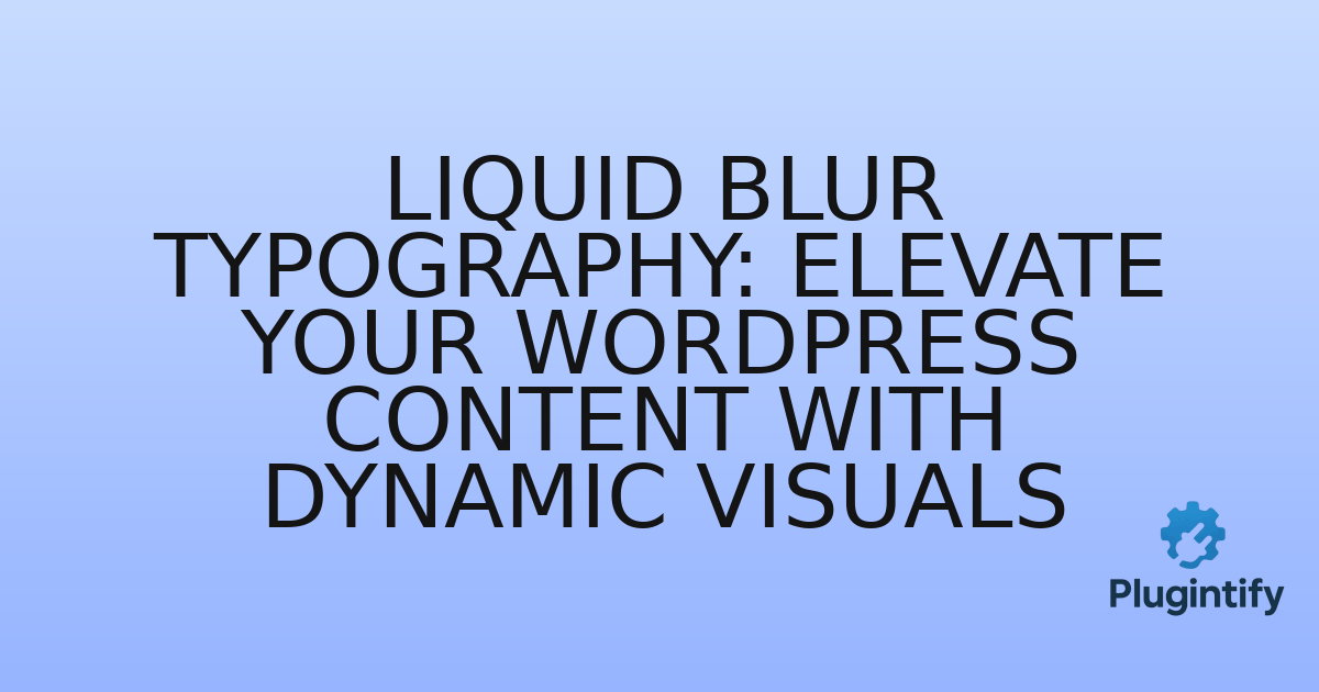 You are currently viewing Liquid Blur Typography: Elevate Your WordPress Content with Dynamic Visuals