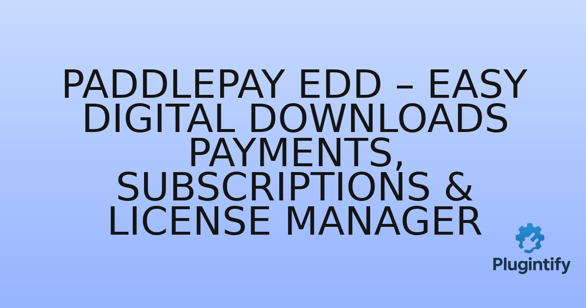 You are currently viewing PaddlePay EDD – Easy Digital Downloads Payments, Subscriptions & License Manager