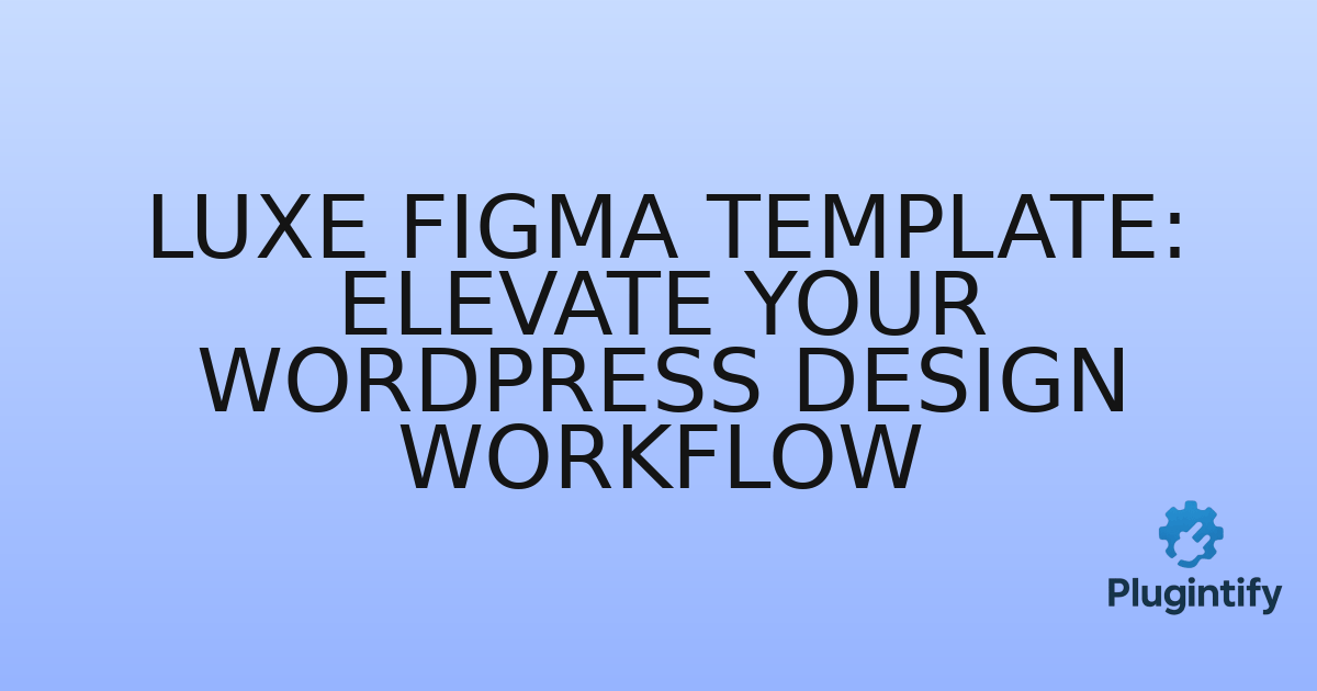 You are currently viewing Luxe Figma Template: Elevate Your WordPress Design Workflow