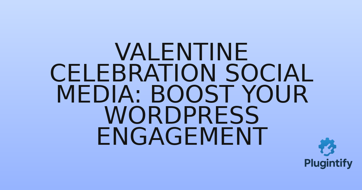 You are currently viewing Valentine Celebration Social Media: Boost Your WordPress Engagement