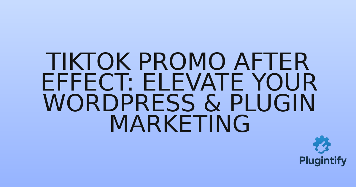 You are currently viewing TikTok Promo After Effect: Elevate Your WordPress & Plugin Marketing