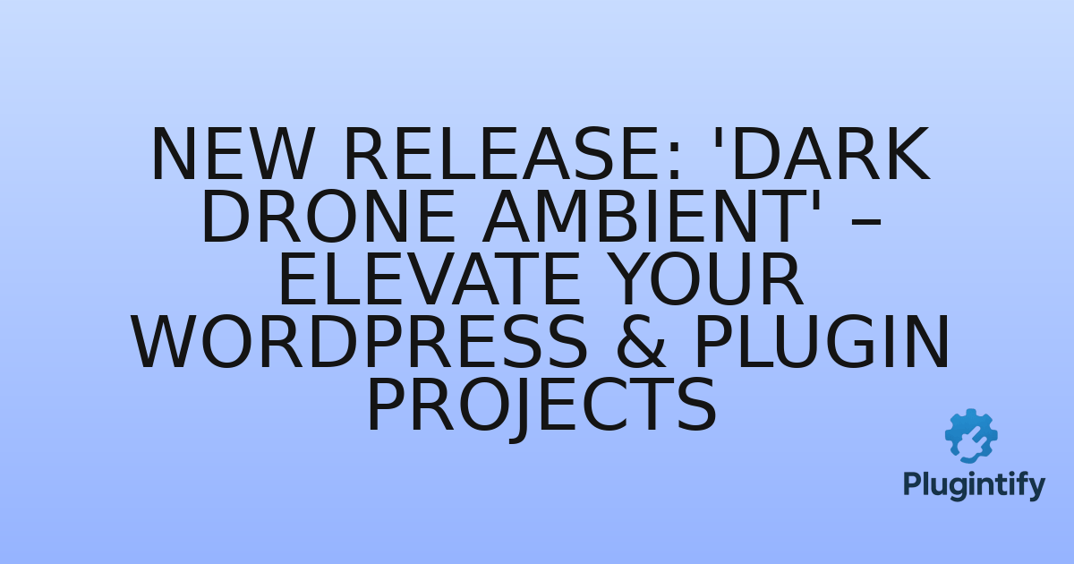 You are currently viewing New Release: ‘Dark Drone Ambient’ – Elevate Your WordPress & Plugin Projects