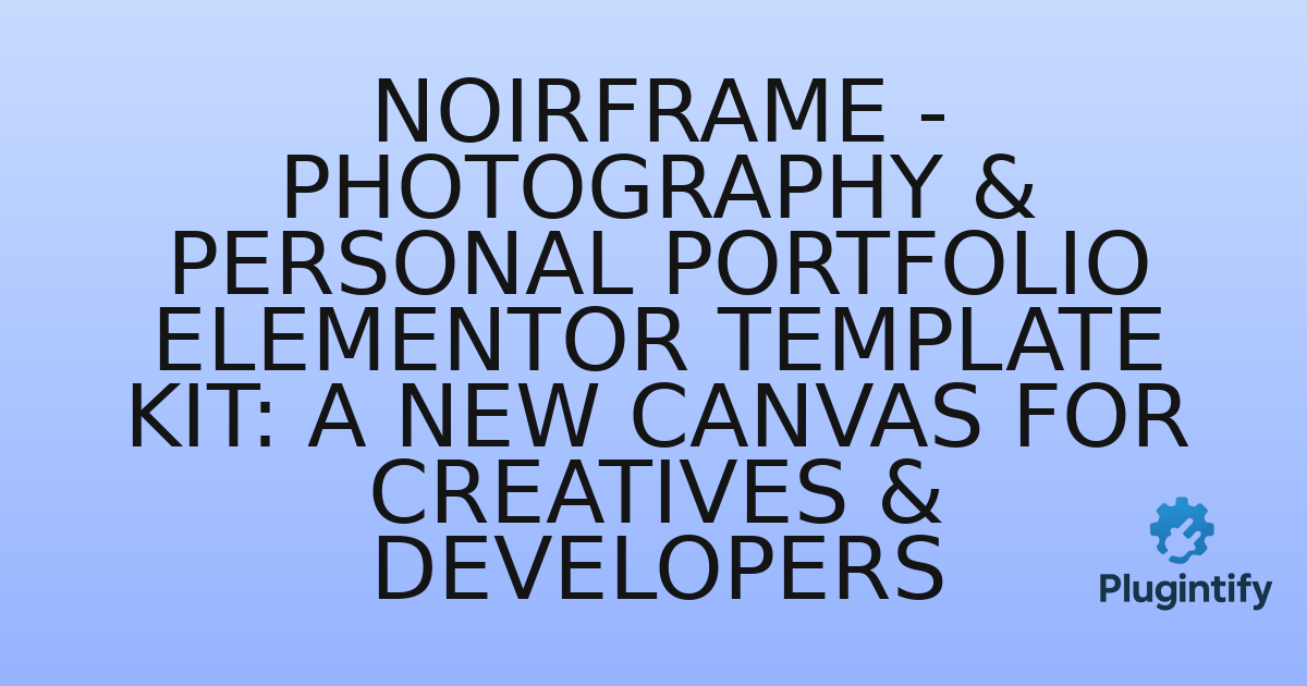You are currently viewing Noirframe – Photography & Personal Portfolio Elementor Template Kit: A New Canvas for Creatives & Developers