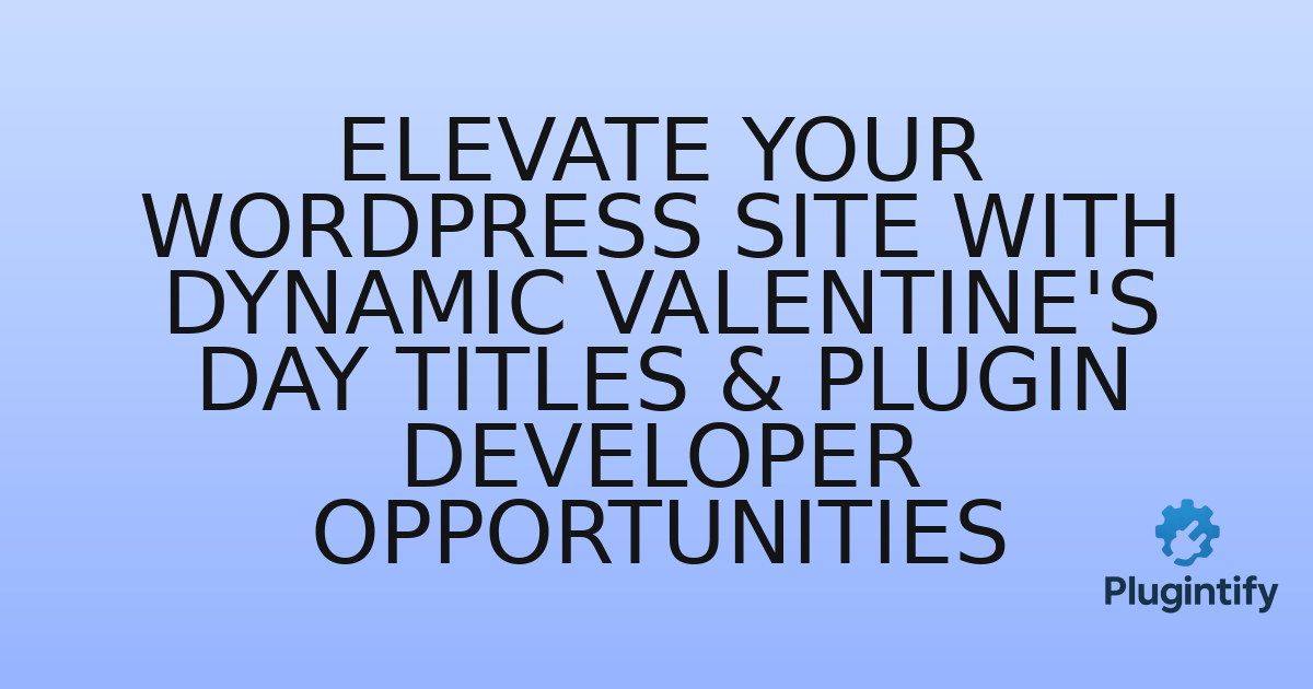 You are currently viewing Elevate Your WordPress Site with Dynamic Valentine’s Day Titles & Plugin Developer Opportunities