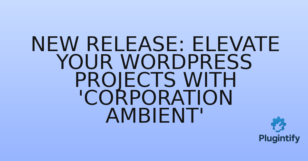 You are currently viewing New Release: Elevate Your WordPress Projects with ‘Corporation Ambient’
