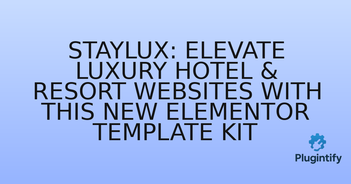 You are currently viewing StayLux: Elevate Luxury Hotel & Resort Websites with This New Elementor Template Kit