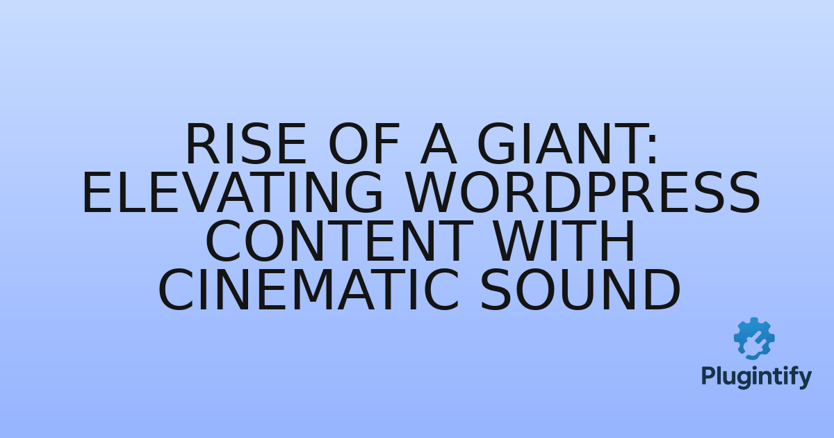 You are currently viewing Rise of a Giant: Elevating WordPress Content with Cinematic Sound