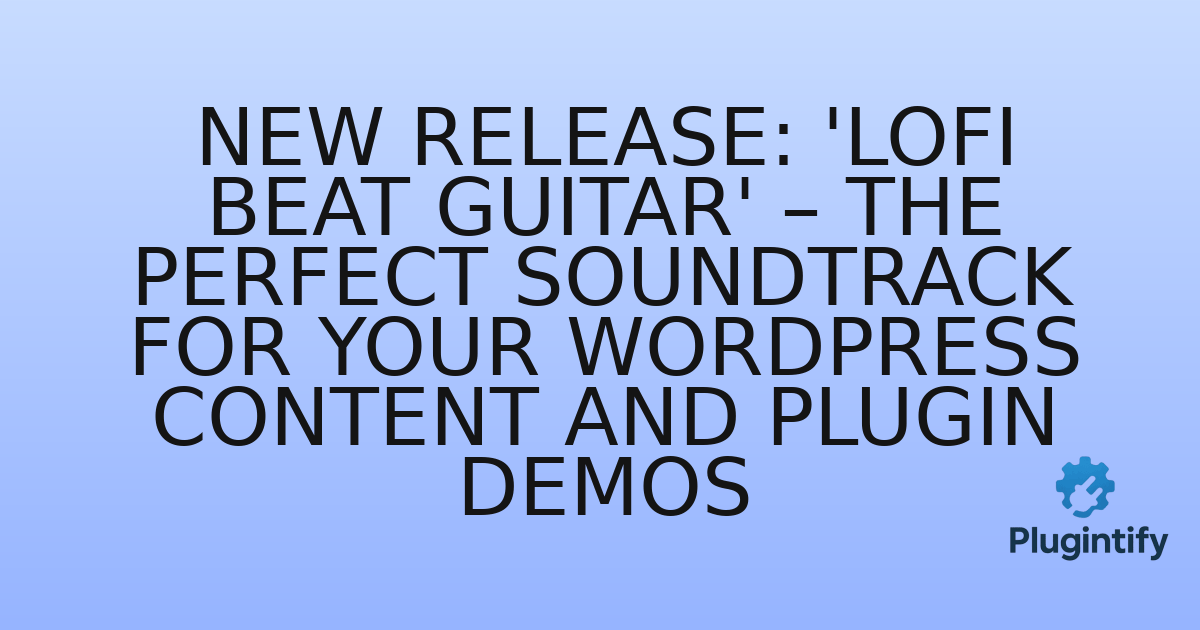 You are currently viewing New Release: ‘Lofi Beat Guitar’ – The Perfect Soundtrack for Your WordPress Content and Plugin Demos